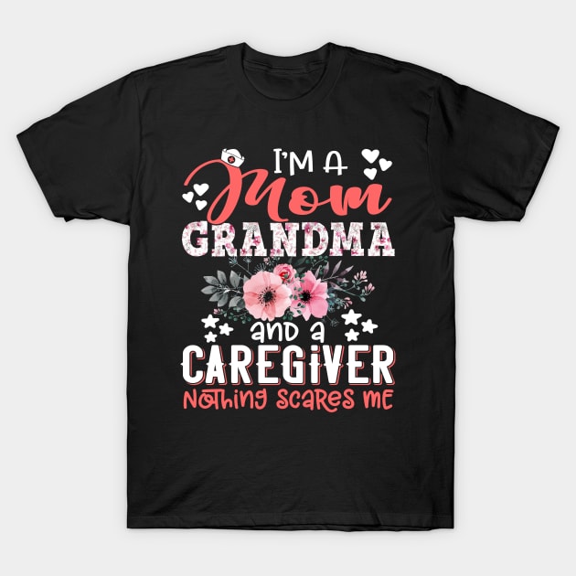 I'm Mom Grandma Caregiver Nothing Scares Me Floral Nursing Mother Gift T-Shirt by Kens Shop